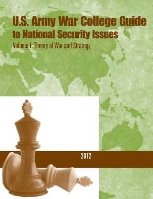 U.S. Army War College Guide to National Security Issues- Volume I: Theory of War and Strategy by U. S. Army War College