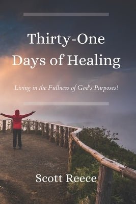 31 Days of Healing: Living in the Fullness of God's Purposes by Reece, Scott