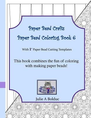 Paper Bead Crafts Paper Bead Coloring Book 6: With 1" Paper Bead Cutting Templates by Bolduc, Julie a.