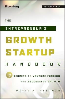 The Entrepreneur's Growth Startup Handbook: 7 Secrets to Venture Funding and Successful Growth by Feldman, David N.
