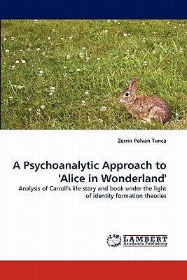A Psychoanalytic Approach to 'Alice in Wonderland' by Polvan Tunca, Zerrin
