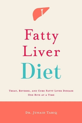 Fatty Liver Diet: Treat, Reverse, and Cure Fatty Liver Disease One Bite at a Time by Tariq, Junaid
