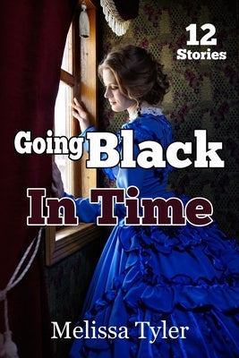 Going Black In Time: Historical Interracial Erotica BMWW (12 Book Collection) by Tyler, Melissa