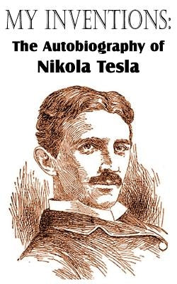 My Inventions: The Autobiography of Nikola Tesla by Tesla, Nikola