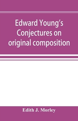 Edward Young's Conjectures on original composition by J. Morley, Edith
