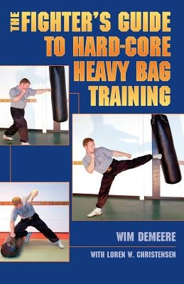 The Fighter's Guide To Hard-Core Heavy Bag Training by Christensen, Loren W.