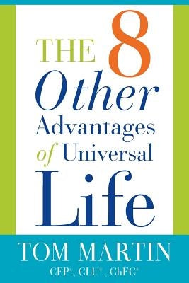 The Eight Other Advantages of Universal Life by Martin, Tom