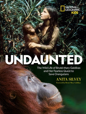 Undaunted: The Wild Life of Biruté Mary Galdikas and Her Fearless Quest to Save Orangutans by Silvey, Anita