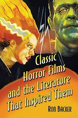 Classic Horror Films and the Literature That Inspired Them by Backer, Ron