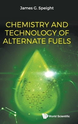 Chemistry and Technology of Alternate Fuels by Speight, James G.