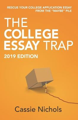 The College Essay Trap (2019 Edition): Rescue Your College Application Essay from the Maybe Pile. by Nichols, Cassie