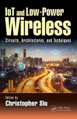 Iot and Low-Power Wireless: Circuits, Architectures, and Techniques by Siu, Christopher