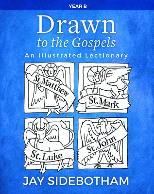 Drawn to the Gospels: An Illustrated Lectionary (Year B) by Sidebotham, Jay