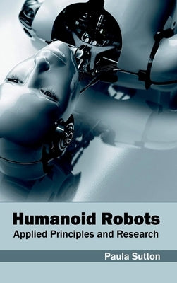 Humanoid Robots: Applied Principles and Research by Sutton, Paula