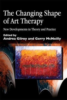 The Changing Shape of Art Therapy: New Developments in Theory and Practice by Case, Caroline