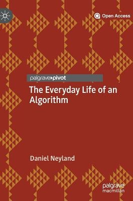 The Everyday Life of an Algorithm by Neyland, Daniel