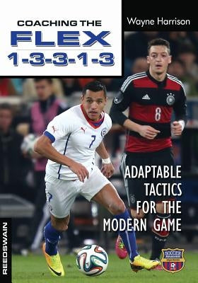 Coaching the FLEX 1-3-3-1-3: Adaptable Tactics for the Modern Game by Harrison, Wayne