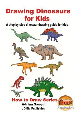 Drawing Dinosaurs for Kids - A step by step dinosaur drawing guide for kids by Davidson, John