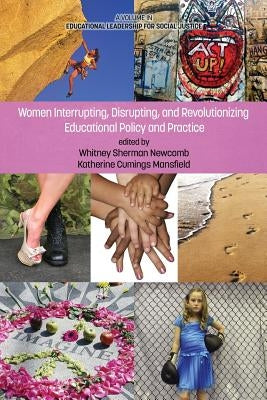 Women Interrupting, Disrupting, and Revolutionizing Educational Policy and Practice by Newcomb, Whitney Sherman