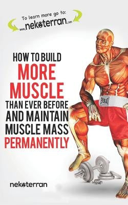 How to Build More Muscle Than Ever Before and Maintain Muscle Mass Permanently: (black and White Paperback Version) by Nekoterran