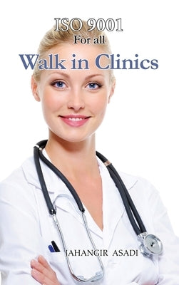 ISO 9001 for all Walk in Clinics: ISO 9000 For all employees and employers by Asadi, Jahangir