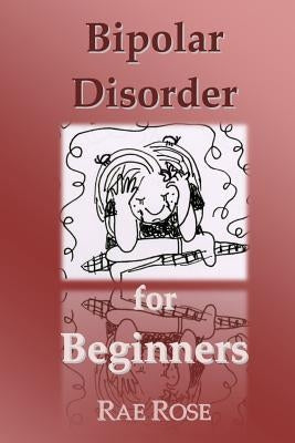 Bipolar Disorder for Beginners by Rose, Rae