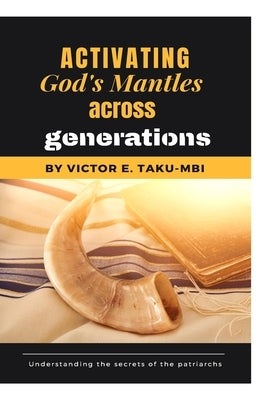 Activating God's mantle across generations by Taku-Mbi, Victor E.