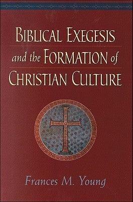 Biblical Exegesis and the Formation of Christian Culture by Young, Frances M.