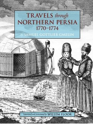 Travels Through Northern Persia: 1770-1774 by Gmelin, Samuel Gottlieb