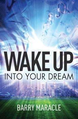 Wake Up Into Your Dream by Maracle, Barry