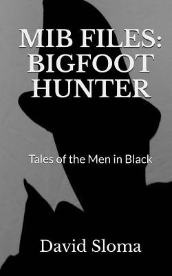 MIB Files: Bigfoot Hunter - Tales of the Men In Black by Sloma, David