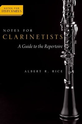Notes for Clarinetists: A Guide to the Repertoire by Rice, Albert R.