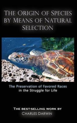 The Origin of Species by Means of Natural Selection: The Preservation of Favored Races in the Struggle for Life by Darwin, Charles
