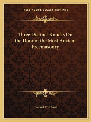 Three Distinct Knocks on the Door of the Most Ancient Freemasonry by Pritchard, Samuel