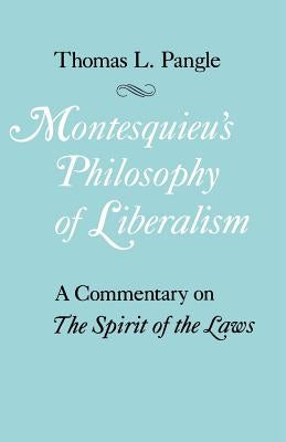 Montesquieu's Philosophy of Liberalism: A Commentary on the Spirit of the Laws by Pangle, Thomas L.