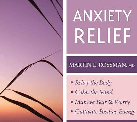 Anxiety Relief: Relax the Body, Calm the Mind, Manage Fear and Worry, Cultivate Positive Energy by Rossman, Martin