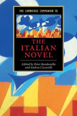 The Cambridge Companion to the Italian Novel by Bondanella, Peter