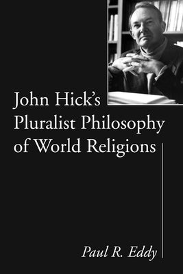 John Hick's Pluralist Philosophy of World Religions by Eddy, Paul R.