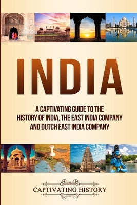 India: A Captivating Guide to the History of India, The East India Company and Dutch East India Company by History, Captivating