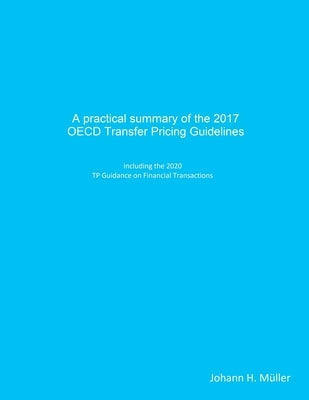 A practical summary of the 2017 OECD Transfer Pricing Guidelines: including the 2020 TP Guidance on Financial Transactions by Müller, Johann H.