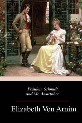 Fräulein Schmidt and Mr. Anstruther by Von Arnim, Elizabeth