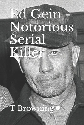 Ed Gein - Notorious Serial Killer by Browning, T.