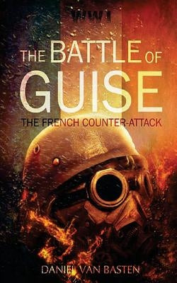 Wwi: The Battle of Guise - The French Counter-Attack by Van Basten, Daniel