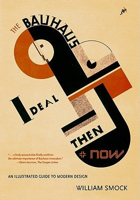 The Bauhaus Ideal Then & Now: An Illustrated Guide to Modern Design by Smock, William