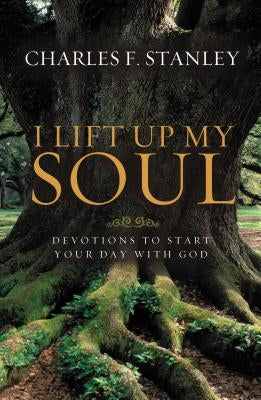 I Lift Up My Soul: Devotions to Start Your Day with God by Stanley, Charles F.