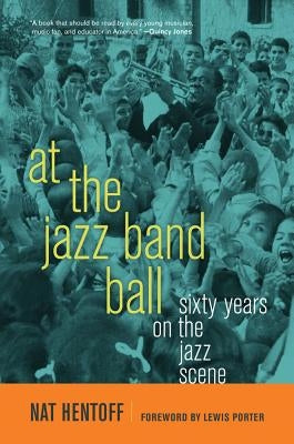 At the Jazz Band Ball: Sixty Years on the Jazz Scene by Hentoff, Nat