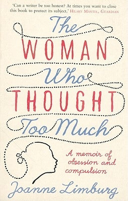 The Woman Who Thought Too Much: A Memoir of Obsession and Compulsion by Limburg, Joanne