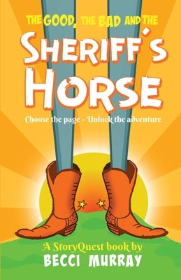 The Good, the Bad and the Sheriff's Horse: a choose the page StoryQuest adventure by Murray, Becci