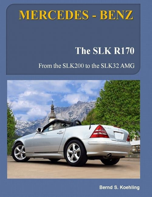 MERCEDES-BENZ, The SLK models: The R170 by Koehling, Bernd S.