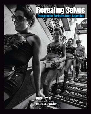 Revealing Selves: Transgender Portraits from Argentina by Arnal, Kike